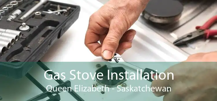 Gas Stove Installation Queen Elizabeth - Saskatchewan