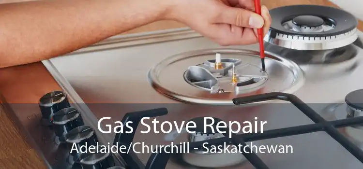 Gas Stove Repair Adelaide/Churchill - Saskatchewan