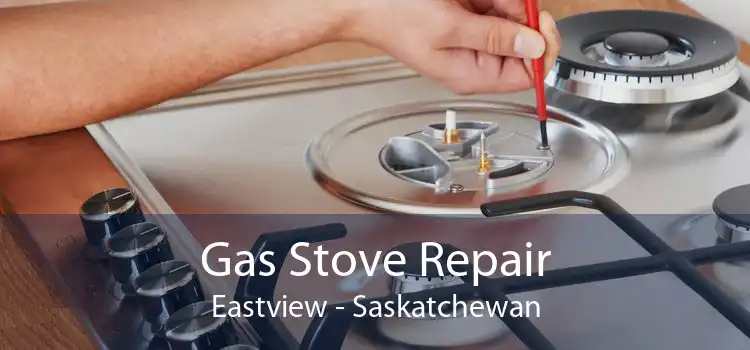 Gas Stove Repair Eastview - Saskatchewan