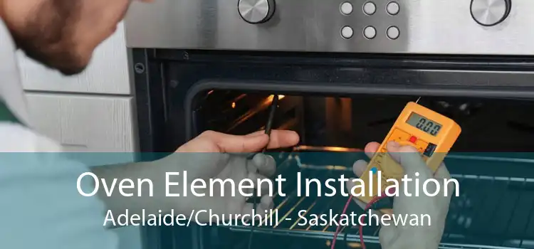 Oven Element Installation Adelaide/Churchill - Saskatchewan