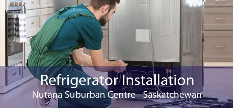 Refrigerator Installation Nutana Suburban Centre - Saskatchewan