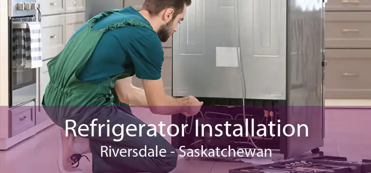 Refrigerator Installation Riversdale - Saskatchewan