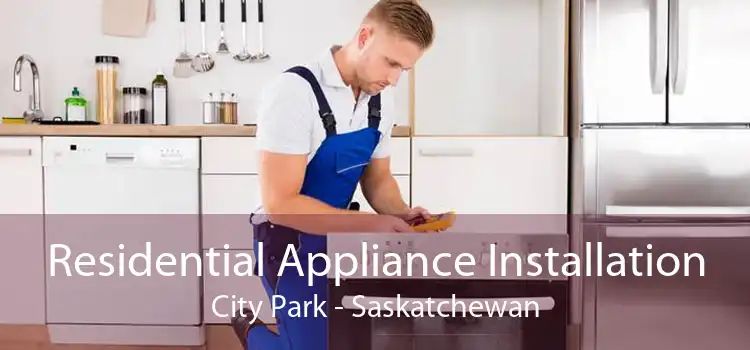 Residential Appliance Installation City Park - Saskatchewan