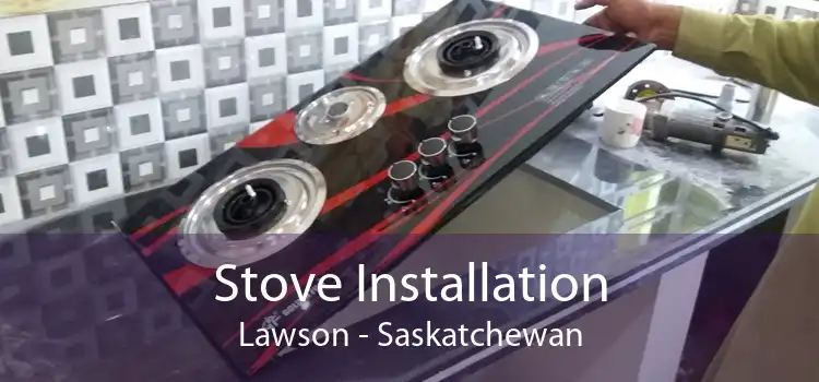 Stove Installation Lawson - Saskatchewan