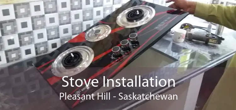 Stove Installation Pleasant Hill - Saskatchewan
